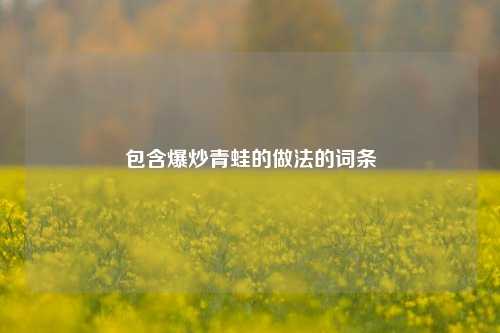 包含爆炒青蛙的做法的词条
